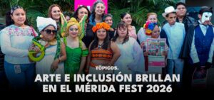 MÉRIDA FEST 2026 IMPULSA LA INCLUSIÓN CON ARTE Y CULTURA